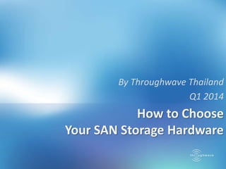 By Throughwave Thailand
Q1 2014

How to Choose
Your SAN Storage Hardware

 