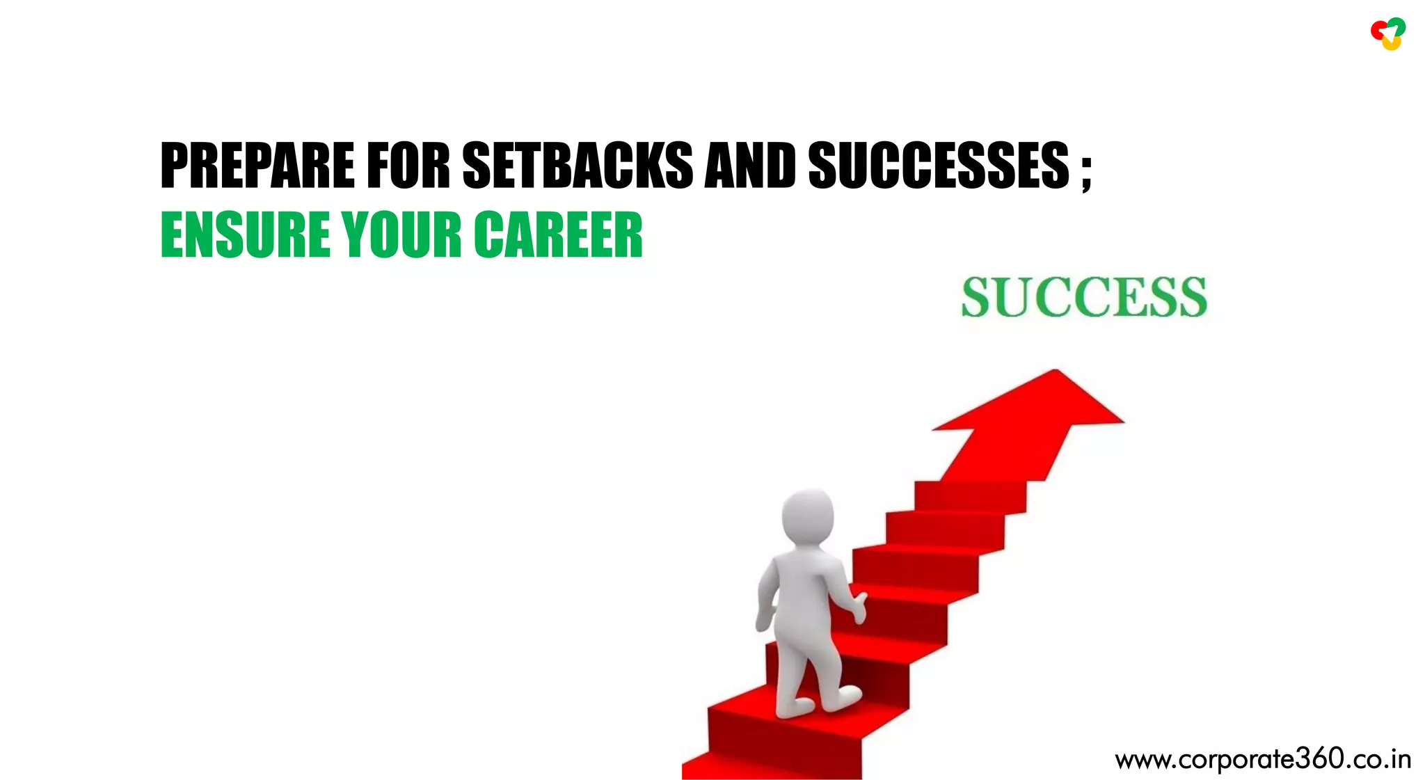 PREPARE FOR SETBACKS AND SUCCESSES ;
ENSURE YOUR CAREER
www.corporate360.co.in
 