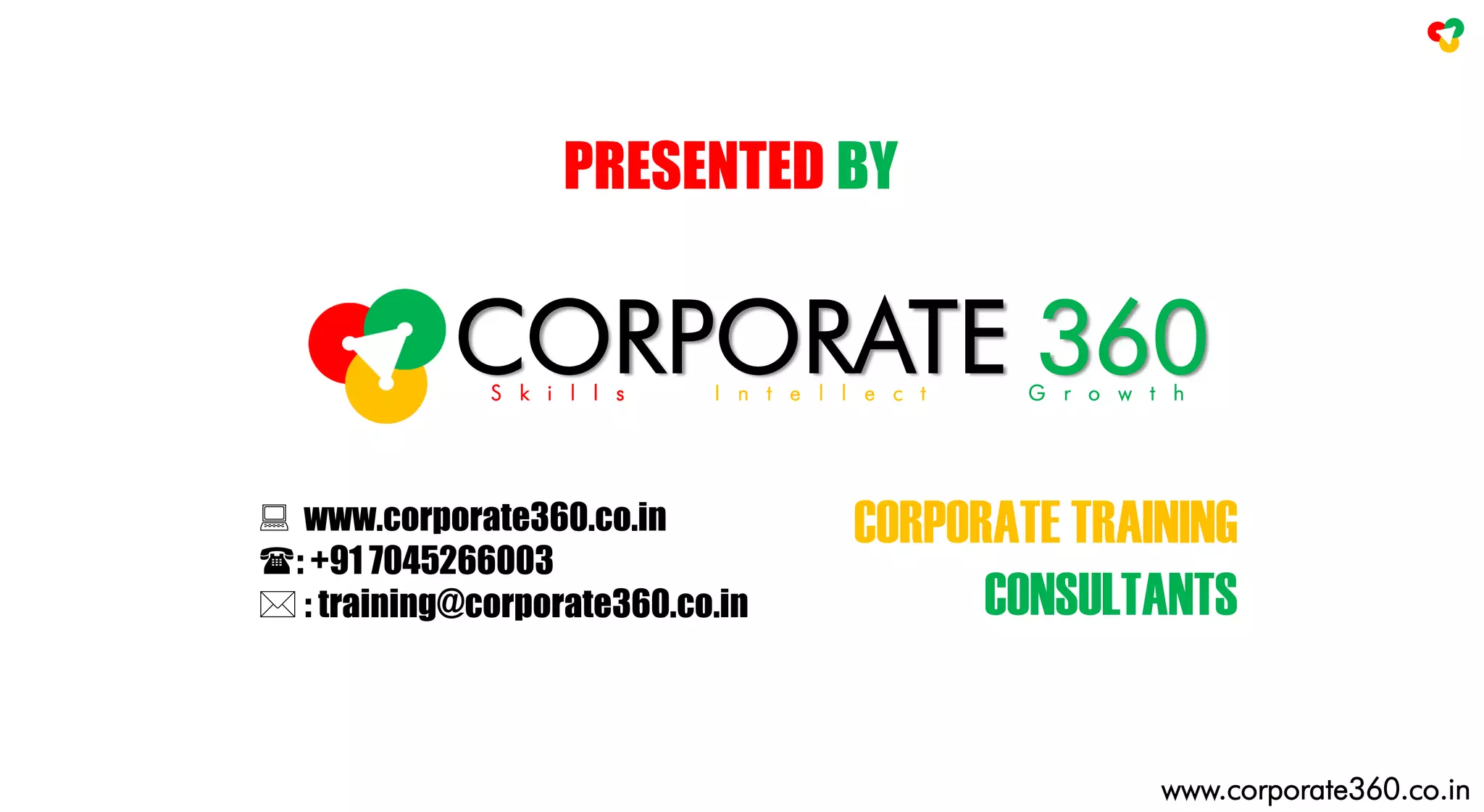 S k i l l s I n t e l l e c t G r o w t h
CORPORATE TRAINING
CONSULTANTS
CORPORATE 360
 www.corporate360.co.in
: +91 7045266003
 : training@corporate360.co.in
PRESENTED BY
www.corporate360.co.in
 