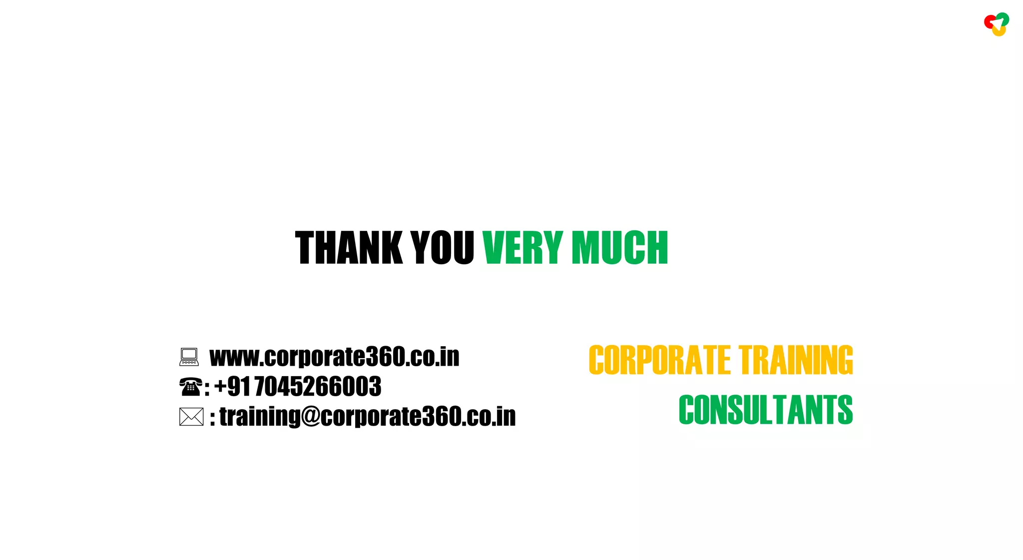 THANK YOU VERY MUCH
CORPORATE TRAINING
CONSULTANTS
 www.corporate360.co.in
: +91 7045266003
 : training@corporate360.co.in
 