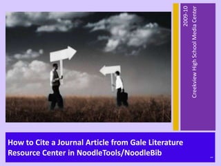 How to Cite a Journal Article from Gale Literature Resource Center in NoodleTools/NoodleBib 2009-10 Creekview High School Media Center 1 