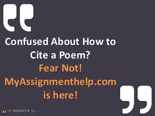 Confused About How to
Cite a Poem?
Fear Not!
MyAssignmenthelp.com
is here!
 