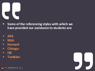  Some of the referencing styles with which we
have provided our assistance to students are:
 APA
 MLA
 Harvard
 Chicago
 IEE
 Turabian
 
