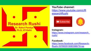 YouTube channel:
https://www.youtube.com/c/R
esearchRushi
Instagram:
https://www.instagram.com/research_
rushi/
Facebook:
https://www.facebook.com/Research-
Rushi-107802915083366/?ti=as
 