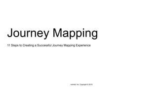 11 Steps to Creating a Successful Journey Mapping Experience
Journey Mapping
noHold, Inc. Copyright © 2015
 