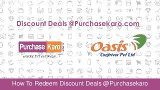 Seller GuideHow To Redeem Discount Deals @Purchasekaro
Discount Deals @Purchasekaro.com
 