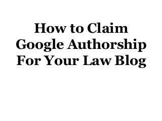 How to Claim
Google Authorship
For Your Law Blog

 