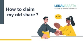 How to claim
my old share ?
 
