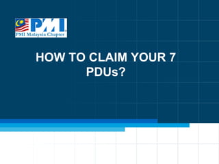 HOW TO CLAIM YOUR 7
      PDUs?
 