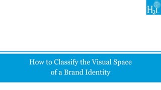 How to Classify the Visual Space
      of a Brand Identity
 