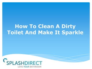 How To Clean A Dirty
Toilet And Make It Sparkle

 