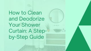 How to Clean
and Deodorize
Your Shower
Curtain: A Step-
by-Step Guide
 