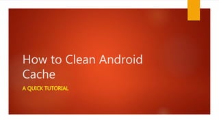 How to Clean Android
Cache
A QUICK TUTORIAL
 