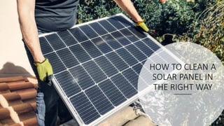 HOW TO CLEAN A
SOLAR PANEL IN
THE RIGHT WAY
 