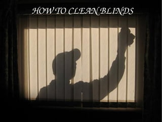 HOW TO CLEAN BLINDS
 