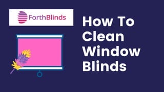 How To
Clean
Window
Blinds
 