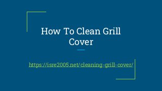How To Clean Grill
Cover
https://isre2005.net/cleaning-grill-cover/
 