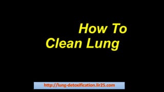 CleaninHow To
Clean How To
Clean Lung
 