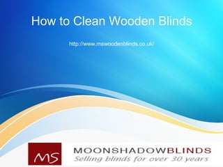 How to Clean Wooden Blinds
http://www.mswoodenblinds.co.uk/
 