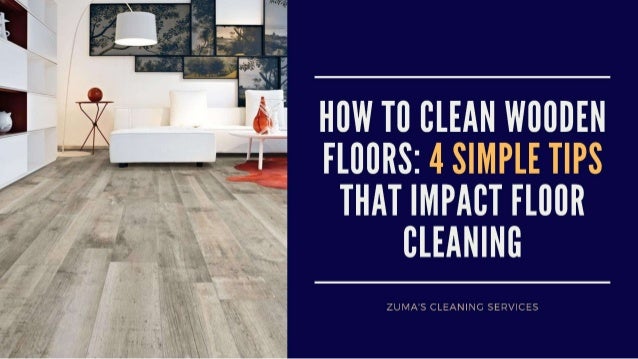 How To Clean Wooden Floors 4 Simple Tips That Impact Floor Cleaning