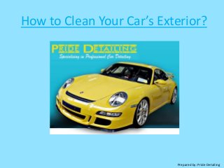 Prepared by: Pride Detailing
How to Clean Your Car’s Exterior?
 