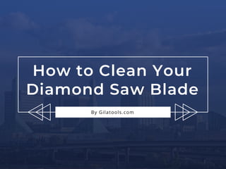 How to Clean Your
Diamond Saw Blade
By Gilatools.com
 