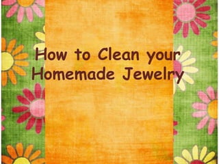 How to Clean your
Homemade Jewelry
 