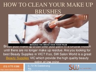 HOW TO CLEAN YOUR MAKE UP
BRUSHES
Brush your make up brush over your palm in a circular motion
until there are no longer make up residue. Are you looking for
best Beauty Supplies in VIC? If so, SW Salon World is a great
Beauty Supplies VIC which provide the high quality beauty
salon at low price.
(03) 9770 6388 2, 72-76 Dandenong
Rd,https://www.swsalonworld.com.au/
 