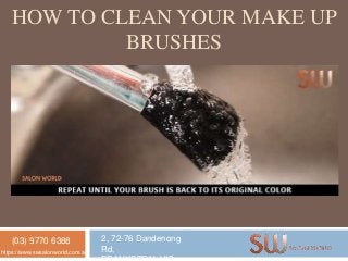 HOW TO CLEAN YOUR MAKE UP
BRUSHES
(03) 9770 6388 2, 72-76 Dandenong
Rd,https://www.swsalonworld.com.au/
 