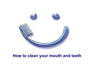 How to clean your mouth and teeth
 