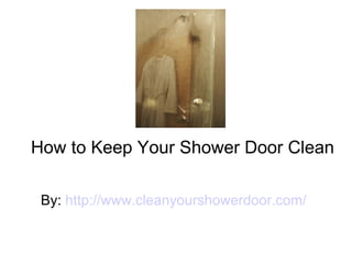 How to Keep Your Shower Door Clean By:  http://www.cleanyourshowerdoor.com/ 
