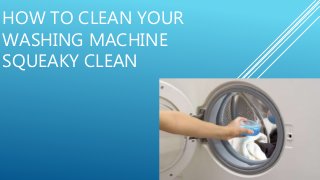 HOW TO CLEAN YOUR
WASHING MACHINE
SQUEAKY CLEAN
 