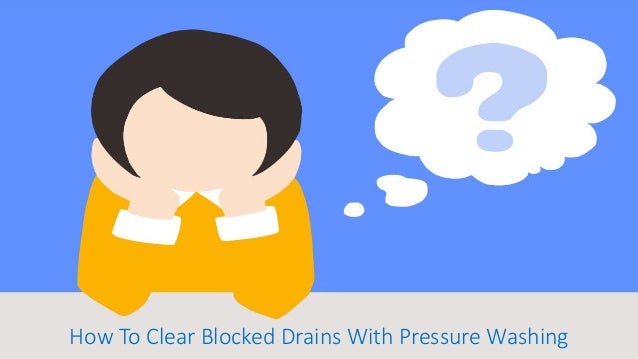 How To Clear Blocked Drains With Pressure Washing