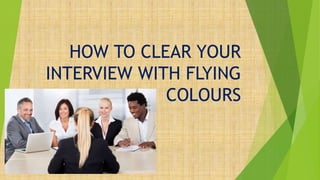 HOW TO CLEAR YOUR
INTERVIEW WITH FLYING
COLOURS
 