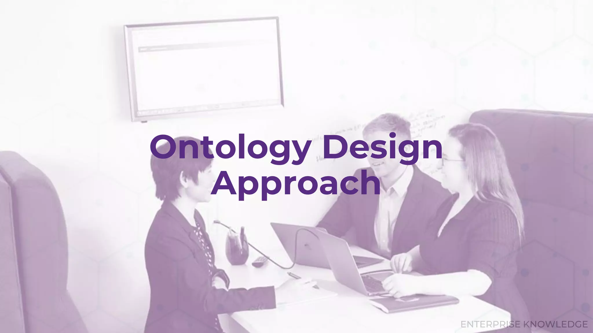 ENTERPRISE KNOWLEDGE
Ontology Design
Approach
 