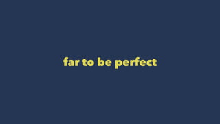 far to be perfect 
 