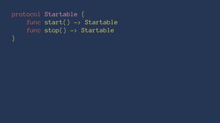 protocol Startable { 
func start() -> Startable 
func stop() -> Startable 
} 
 