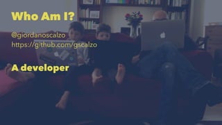 Who Am I? 
@giordanoscalzo 
https://github.com/gscalzo 
A developer 
 