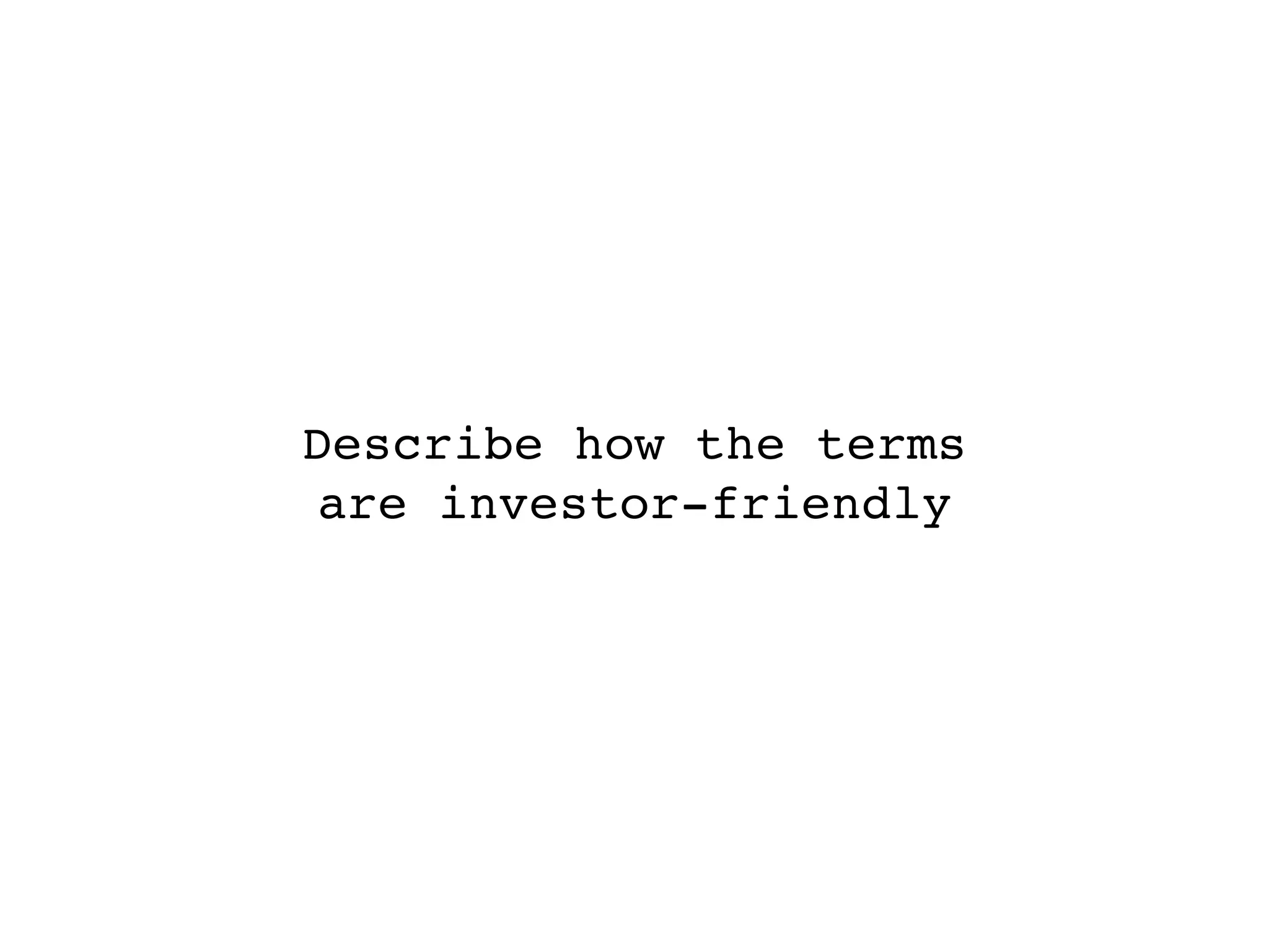 Describe how the terms
are investor-friendly
 