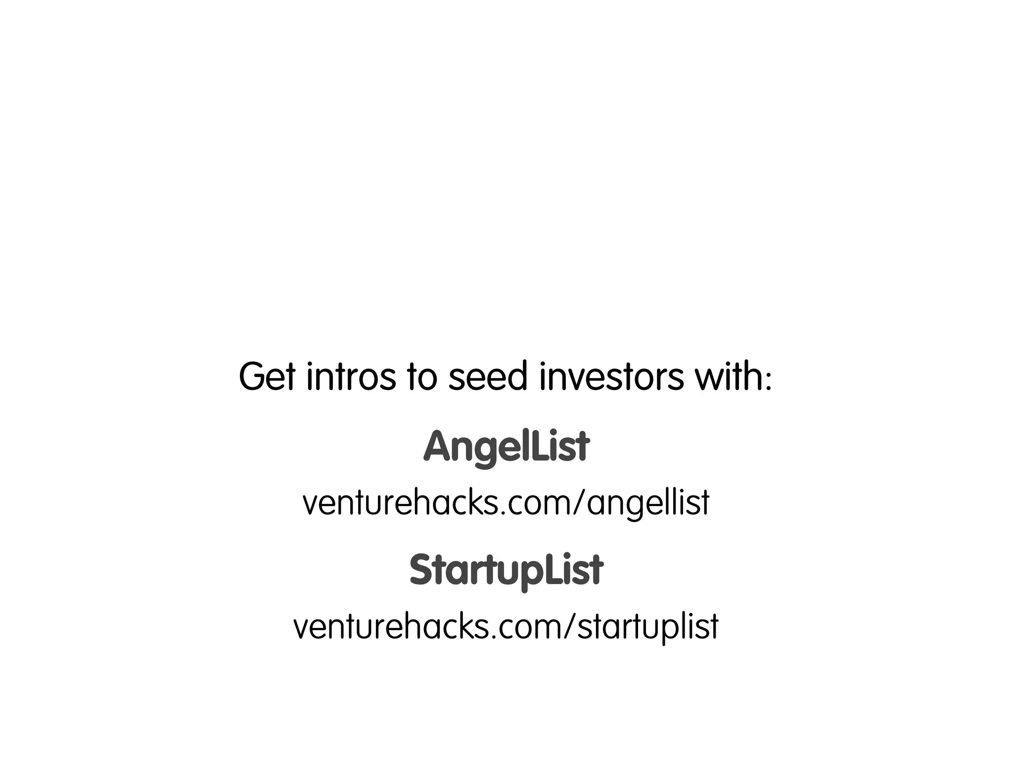 Get intros to seed investors with:
           AngelList
    venturehacks.com/angellist
          StartupList
   venturehacks.com/startuplist
 
