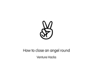 ✌
How to close an angel round
       Venture Hacks
 
