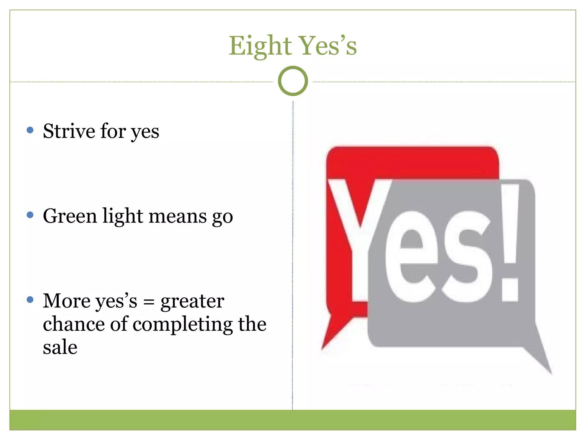Eight Yes’s Strive for yes  Green light means go More yes’s = greater chance of completing the sale 