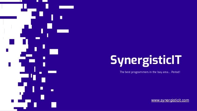 SynergisticIT
The best programmers in the bay area… Period!
www.synergisticit.com
 