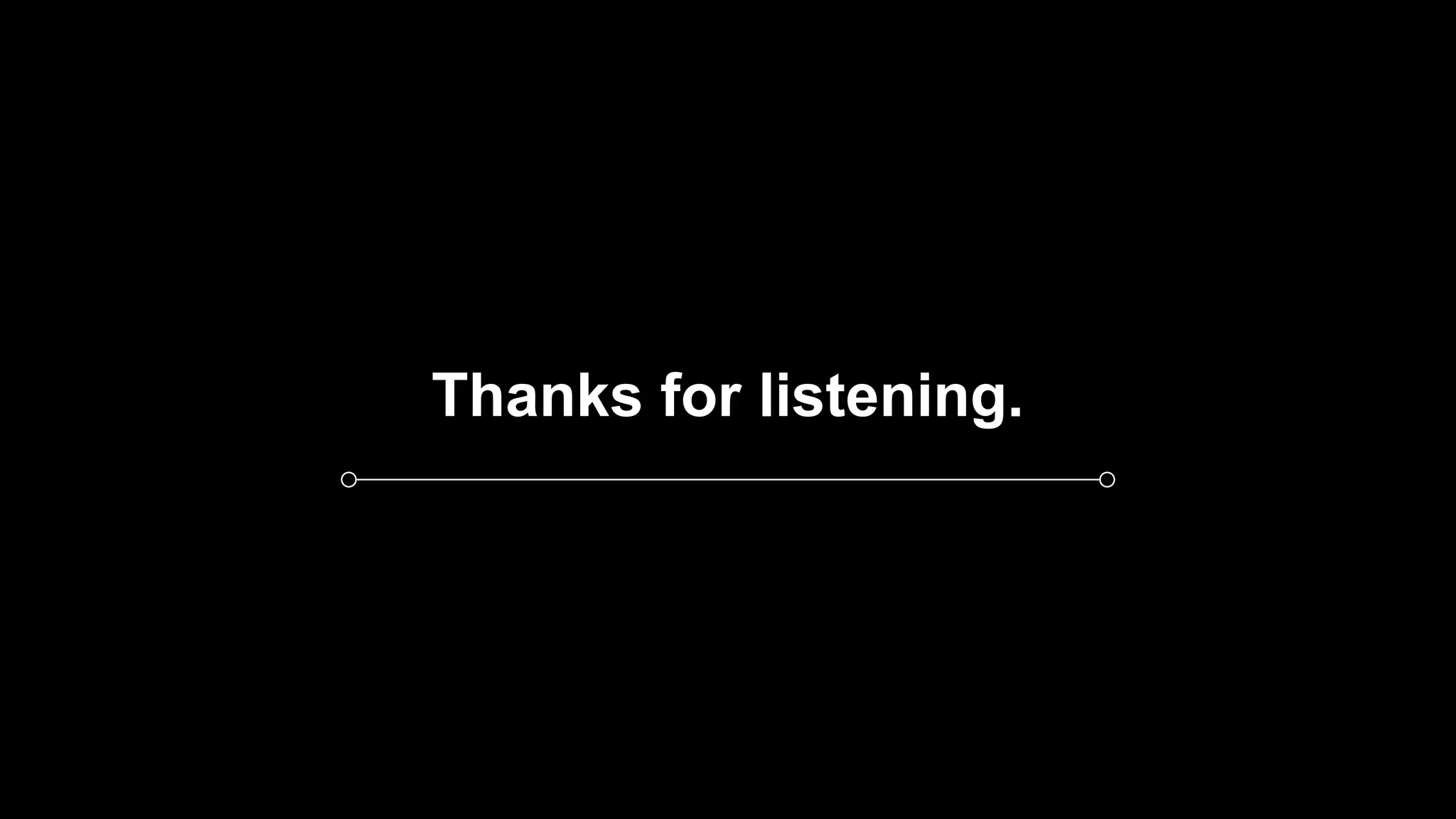 Thanks for listening.
 