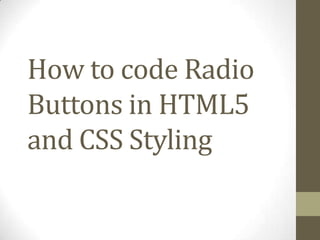 How to code Radio
Buttons in HTML5
and CSS Styling
 