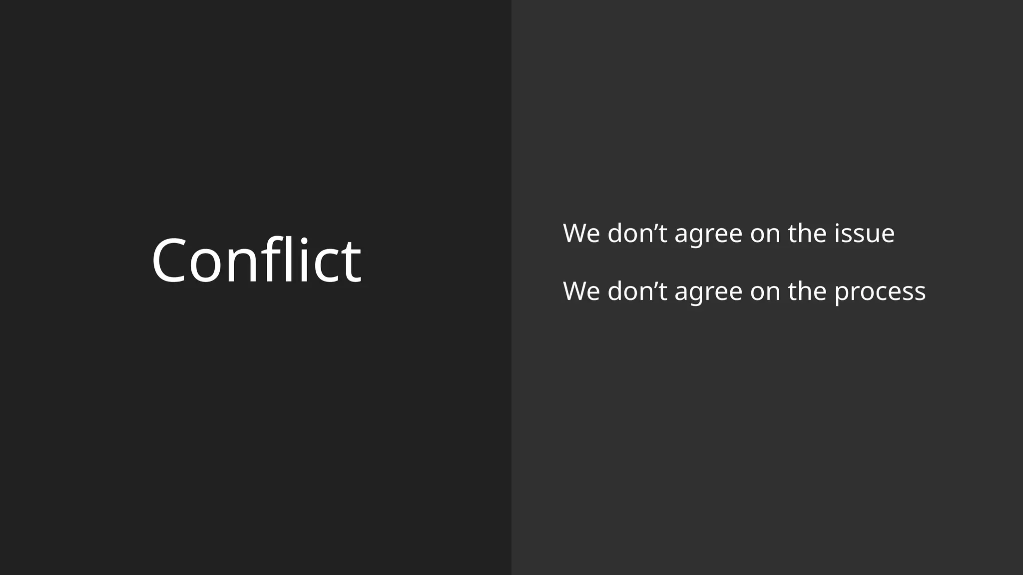 Conflict
We don’t agree on the issue
We don’t agree on the process
 