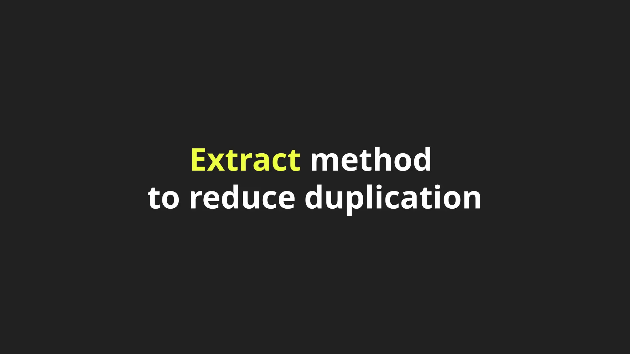 Extract method
to reduce duplication
 