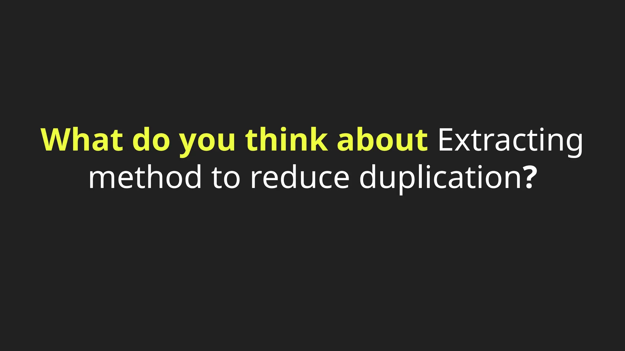 What do you think about Extracting
method to reduce duplication?
 