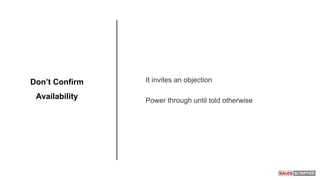 It invites an objection
Power through until told otherwise
Don’t Confirm
Availability
 