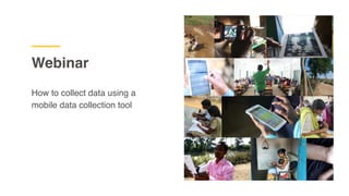 Webinar
How to collect data using a
mobile data collection tool
 